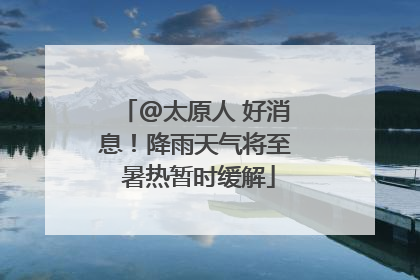 @太原人 好消息！降雨天气将至 暑热暂时缓解
